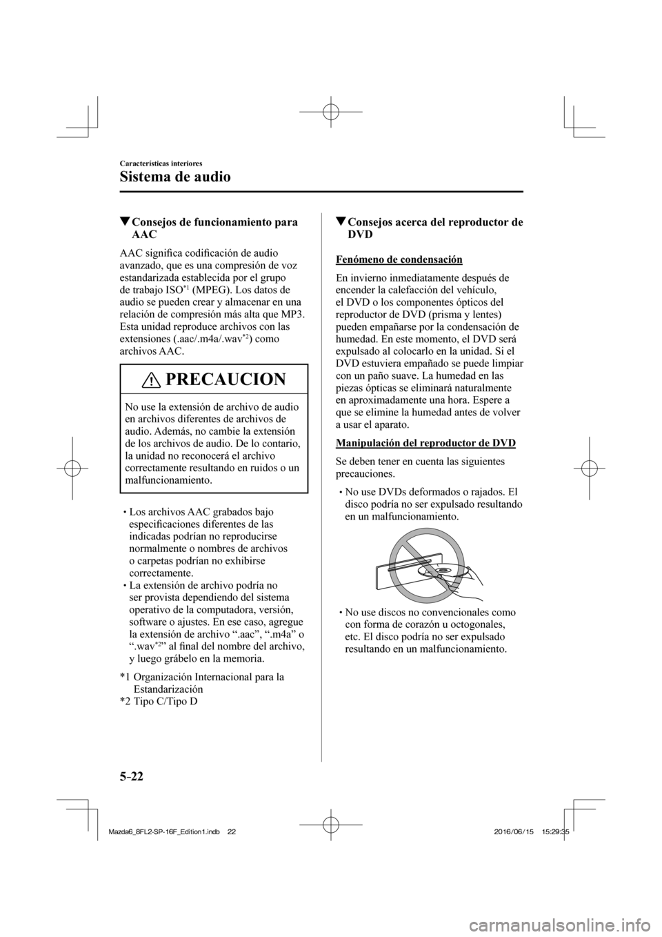 MAZDA MODEL 6 2017  Manual del propietario (in Spanish) 5–22
Características interiores
Sistema de audio
          Consejos de funcionamiento para 
AAC
    AAC  signi�¿ ca codi�¿ cación de audio 
avanzado, que es una compresión de voz 
estandarizada