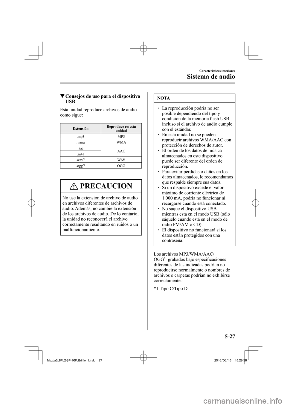 MAZDA MODEL 6 2017  Manual del propietario (in Spanish) 5–27
Características interiores
Sistema de audio
          Consejos de uso para el dispositivo 
USB
    Esta unidad reproduce archivos de audio 
como sigue:
  
 Extensión  Reproduce en esta 
unida