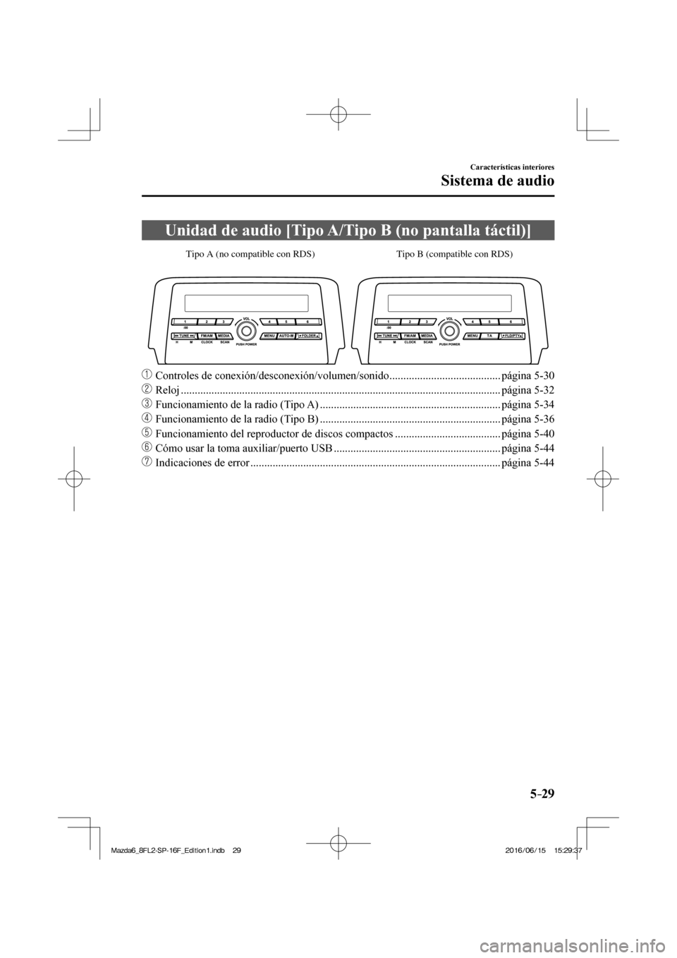MAZDA MODEL 6 2017  Manual del propietario (in Spanish) 5–29
Características interiores
Sistema de audio
 Unidad de audio [Tipo A/Tipo B (no pantalla táctil)]
           
Tipo A (no compatible con RDS) Tipo B (compatible con RDS)
 
���
  Controles d