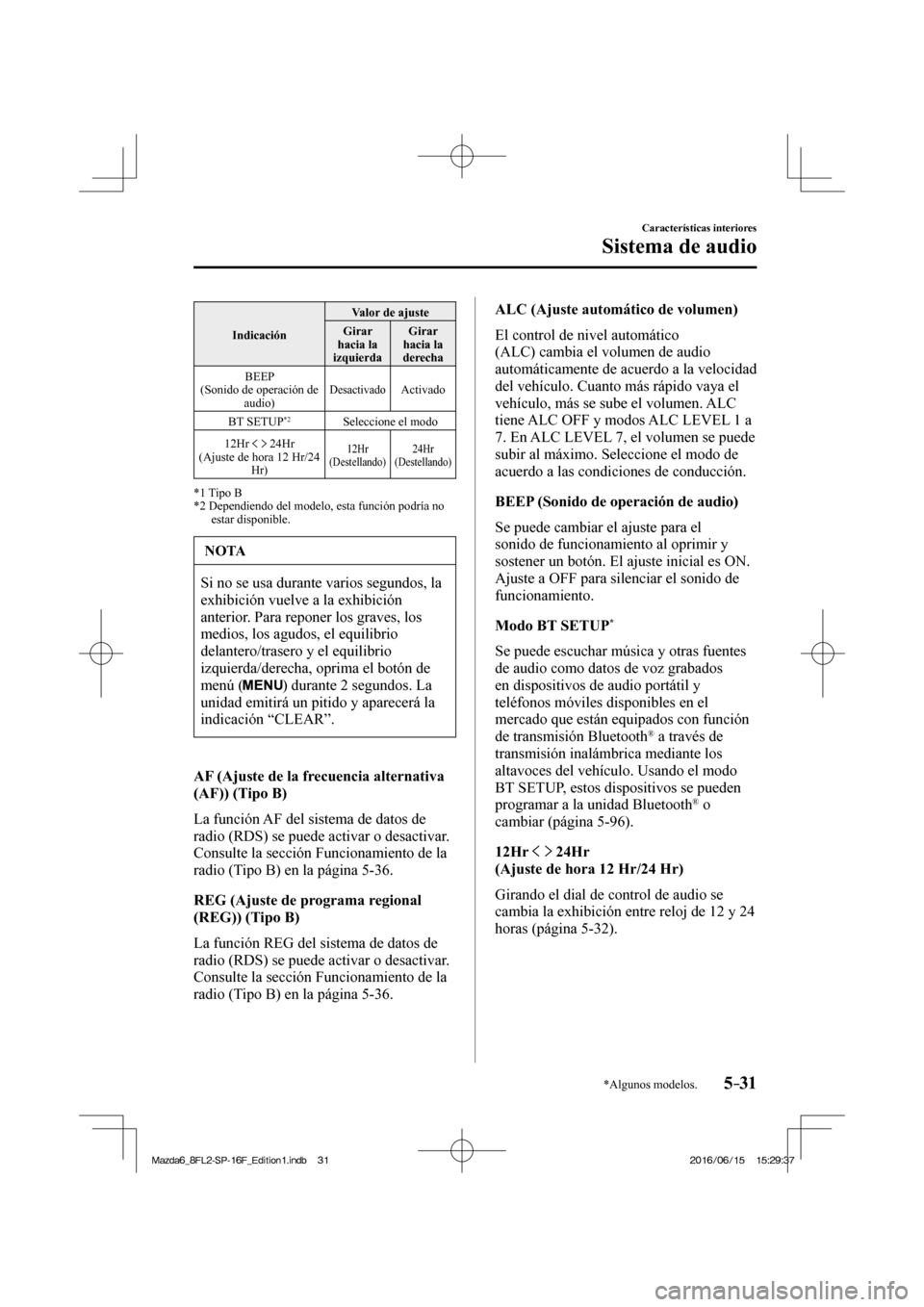 MAZDA MODEL 6 2017  Manual del propietario (in Spanish) 5–31
Características interiores
Sistema de audio
*Algunos modelos.
 Indicación  Valor de ajuste 
 Girar 
hacia la 
izquierda  Girar 
hacia la 
derecha 
  BEEP 
  (Sonido de operación de 
audio) 

