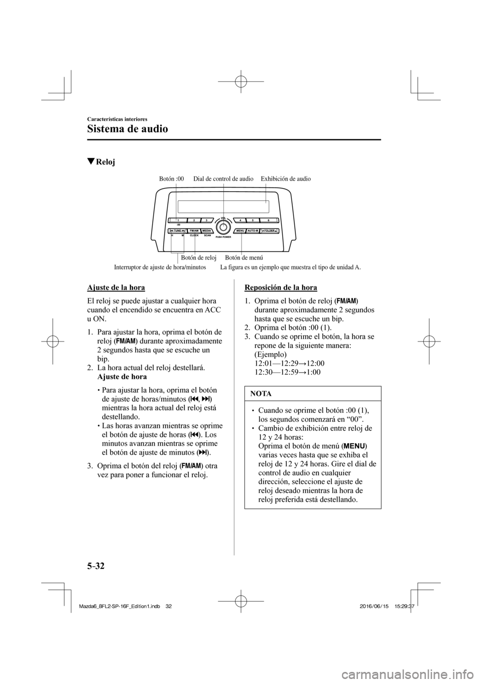 MAZDA MODEL 6 2017  Manual del propietario (in Spanish) 5–32
Características interiores
Sistema de audio
          Reloj
           
Exhibición de audio Dial de control de audio
Interruptor de ajuste de hora/minutosBotón :00
Botón de menú Botón de 