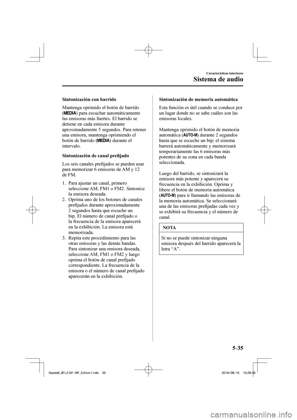 MAZDA MODEL 6 2017 Manual del propietario (in Spanish) 5–35
Características interiores
Sistema de audio
Sintonización con barrido
Mantenga oprimido el botón de barrido
(
) para escuchar automáticamente
las emisoras más fuertes. El barri MAZDA MODEL 6 2017 Manual del propietario (in Spanish) 5–35
Características interiores
Sistema de audio
Sintonización con barrido
Mantenga oprimido el botón de barrido
(
) para escuchar automáticamente
las emisoras más fuertes. El barri