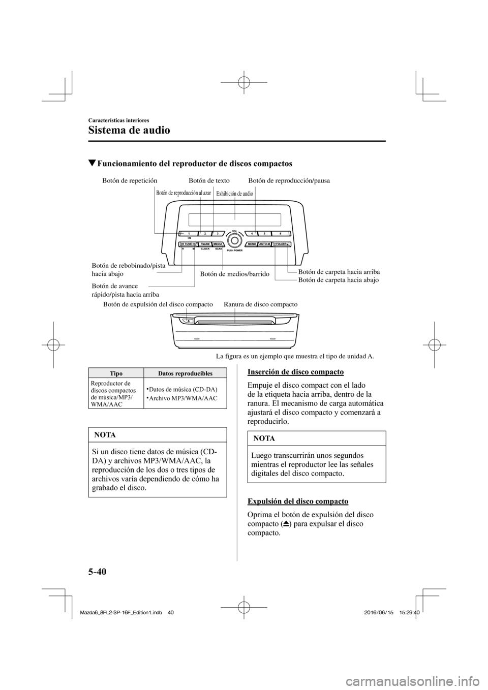 MAZDA MODEL 6 2017  Manual del propietario (in Spanish) 5–40
Características interiores
Sistema de audio
          Funcionamiento del reproductor de discos compactos
   
Botón de expulsión del disco compacto Ranura de disco compacto Botón de rebobina