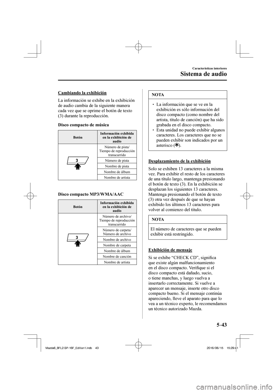 MAZDA MODEL 6 2017  Manual del propietario (in Spanish) 5–43
Características interiores
Sistema de audio
  Cambiando  la  exhibición
    La información se exhibe en la exhibición 
de audio cambia de la siguiente manera 
cada vez que se oprime el bot