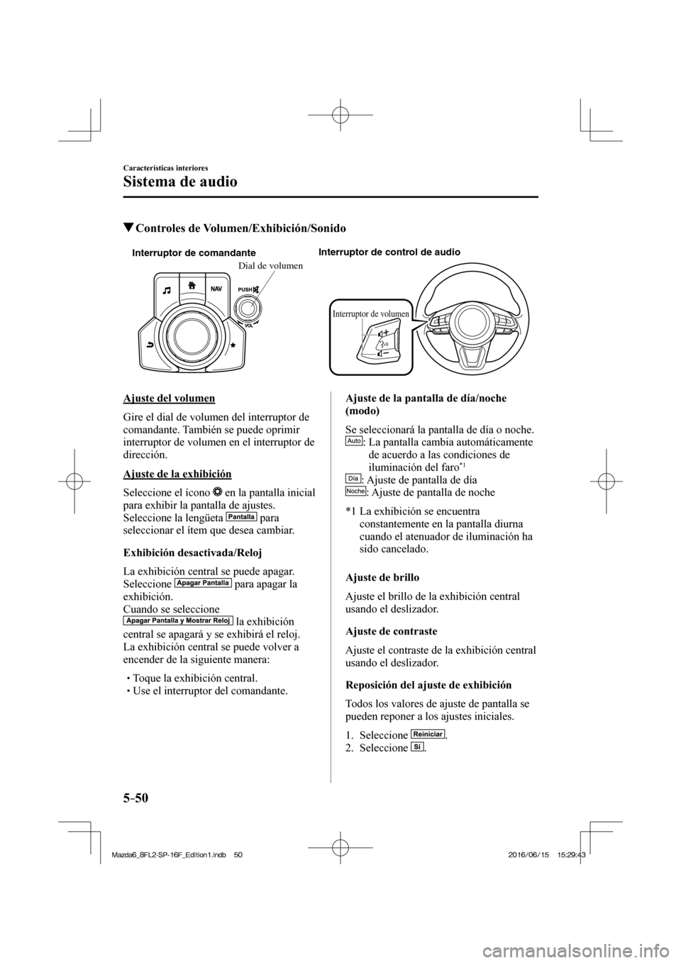 MAZDA MODEL 6 2017  Manual del propietario (in Spanish) 5–50
Características interiores
Sistema de audio
          Controles  de  Volumen/Exhibición/Sonido
   
Interruptor de comandanteInterruptor de control de audio
Interruptor de volumen
Dial de volu
