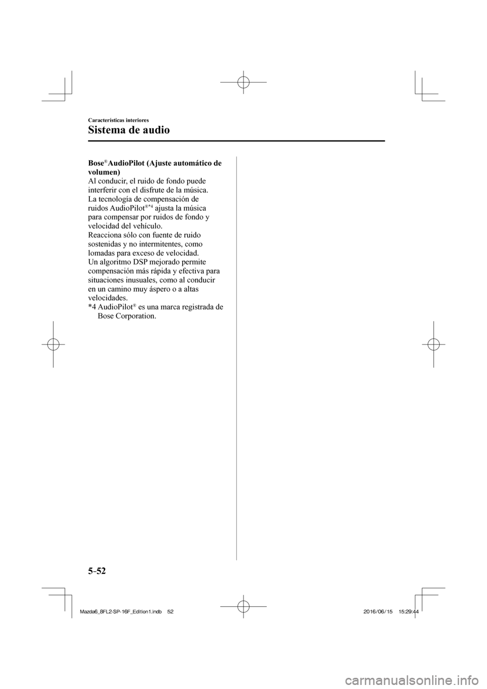 MAZDA MODEL 6 2017  Manual del propietario (in Spanish) 5–52
Características interiores
Sistema de audio
    Bose ®  AudioPilot   (Ajuste  automático  de 
volumen) 
  Al conducir, el ruido de fondo puede 
interferir con el disfrute de la música.
  La