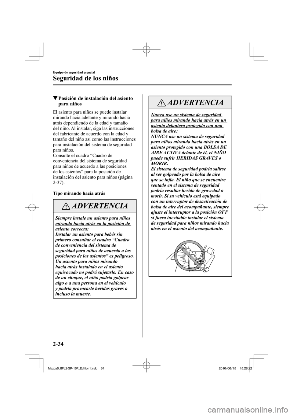 MAZDA MODEL 6 2017  Manual del propietario (in Spanish) 2–34
Equipo de seguridad esencial
Seguridad de los niños
          Posición de instalación del asiento 
para niños
    El asiento para niños se puede instalar 
mirando hacia adelante y mirando 
