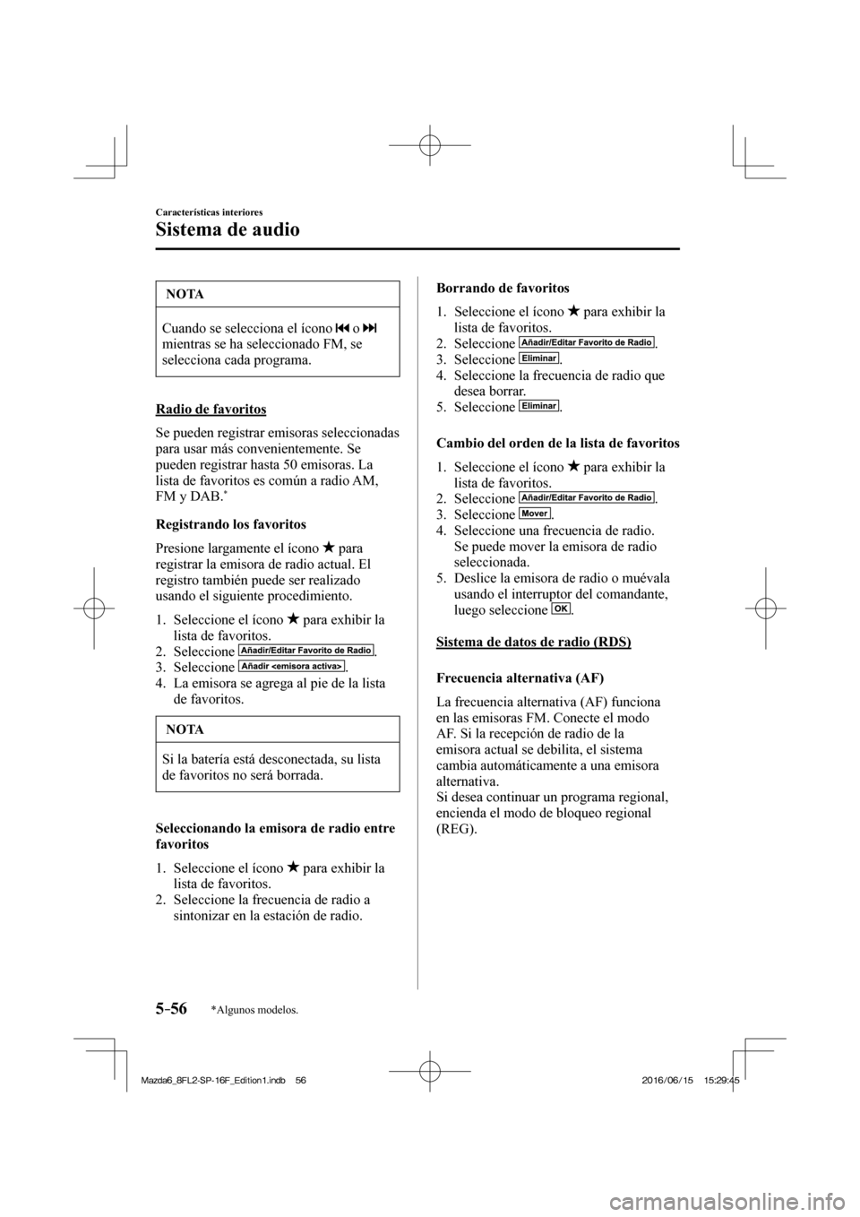 MAZDA MODEL 6 2017 Manual del propietario (in Spanish) 5–56
Características interiores
Sistema de audio
*Algunos modelos.
NOTA
Cuando se selecciona el ícono o
mientras se ha seleccionado FM, se
selecciona cada programa.
Radio de favorit MAZDA MODEL 6 2017 Manual del propietario (in Spanish) 5–56
Características interiores
Sistema de audio
*Algunos modelos.
NOTA
Cuando se selecciona el ícono o
mientras se ha seleccionado FM, se
selecciona cada programa.
Radio de favorit