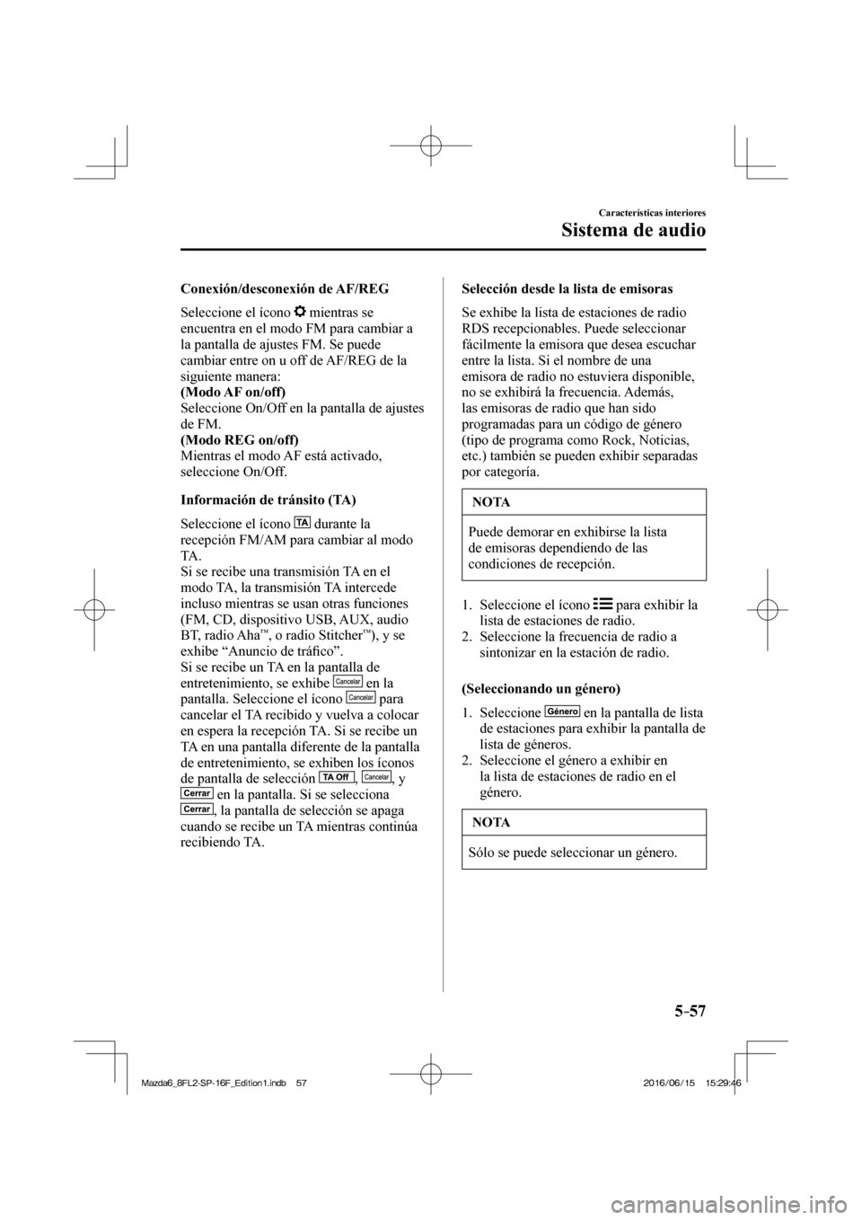 MAZDA MODEL 6 2017 Manual del propietario (in Spanish) 5–57
Características interiores
Sistema de audio
Conexión/desconexión de AF/REG
Seleccione el ícono
mientras se
encuentra en el modo FM para cambiar a
la pantalla de ajustes FM. MAZDA MODEL 6 2017 Manual del propietario (in Spanish) 5–57
Características interiores
Sistema de audio
Conexión/desconexión de AF/REG
Seleccione el ícono
mientras se
encuentra en el modo FM para cambiar a
la pantalla de ajustes FM.