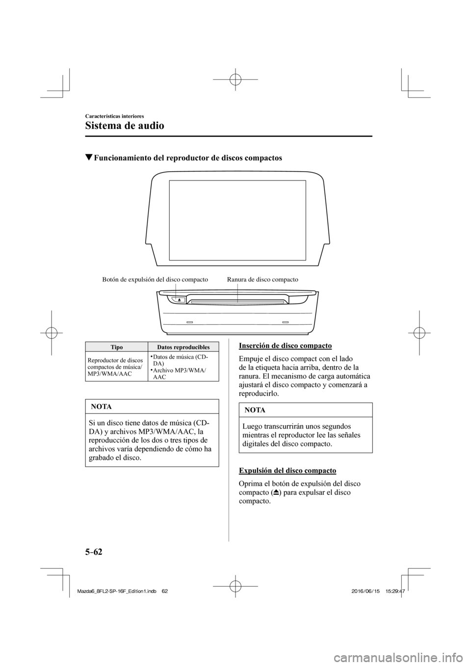 MAZDA MODEL 6 2017  Manual del propietario (in Spanish) 5–62
Características interiores
Sistema de audio
          Funcionamiento del reproductor de discos compactos
   
Botón de expulsión del disco compacto Ranura de disco compacto
 
 Tipo   Datos  r