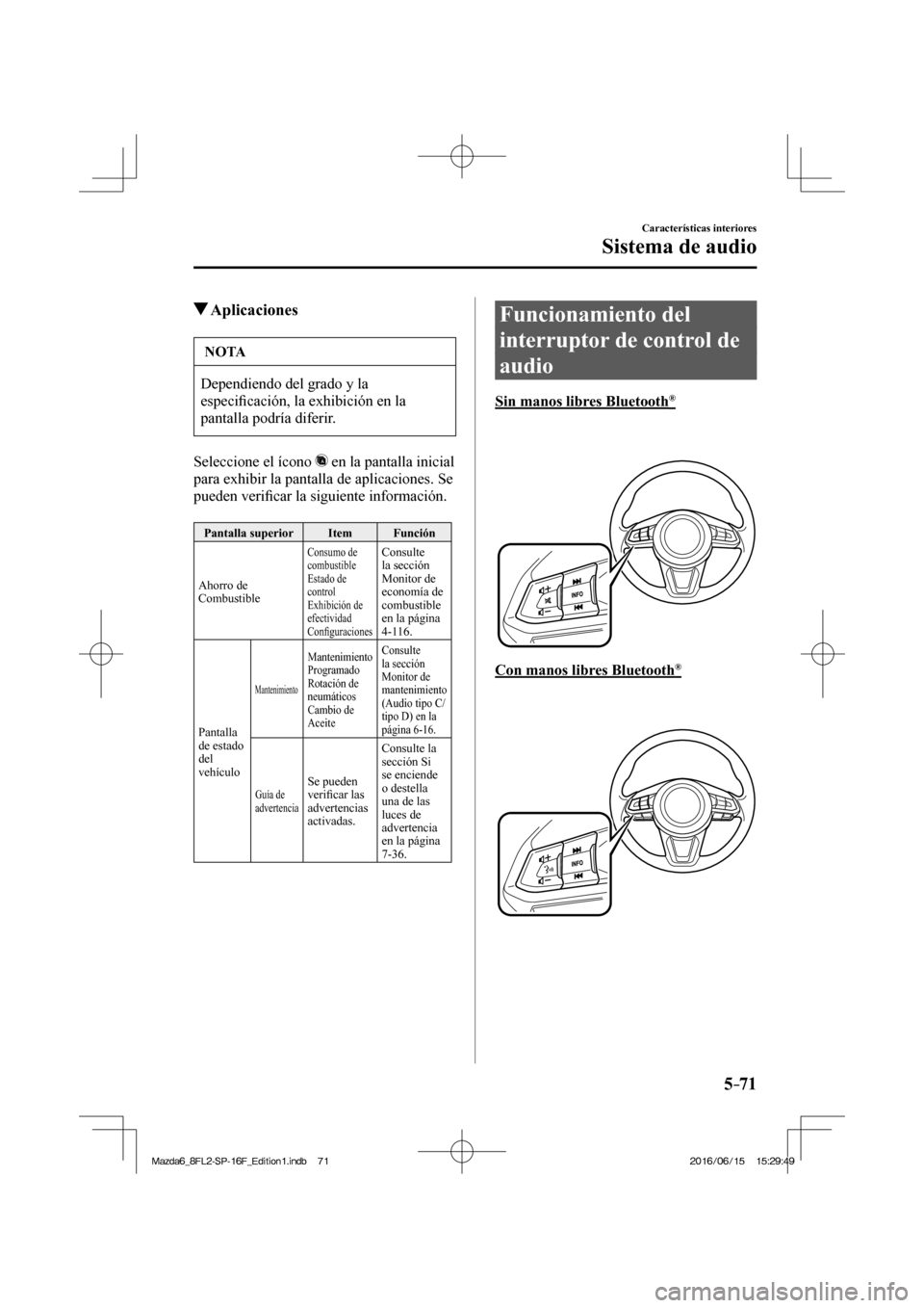 MAZDA MODEL 6 2017  Manual del propietario (in Spanish) 5–71
Características interiores
Sistema de audio
          Aplicaciones
 NOTA
 Dependiendo del grado y la 
especi�¿ cación, la exhibición en la 
pantalla podría diferir. 
  Seleccione el ícono