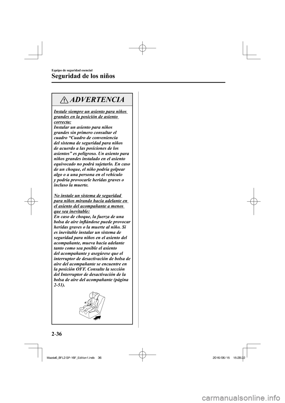 MAZDA MODEL 6 2017 Manual del propietario (in Spanish) 2–36
Equipo de seguridad esencial
Seguridad de los niños
ADVERTENCIA
Instale siempre un asiento para niños
grandes en la posición de asiento
correcta:
Instalar un asiento para niños
grand MAZDA MODEL 6 2017 Manual del propietario (in Spanish) 2–36
Equipo de seguridad esencial
Seguridad de los niños
ADVERTENCIA
Instale siempre un asiento para niños
grandes en la posición de asiento
correcta:
Instalar un asiento para niños
grand