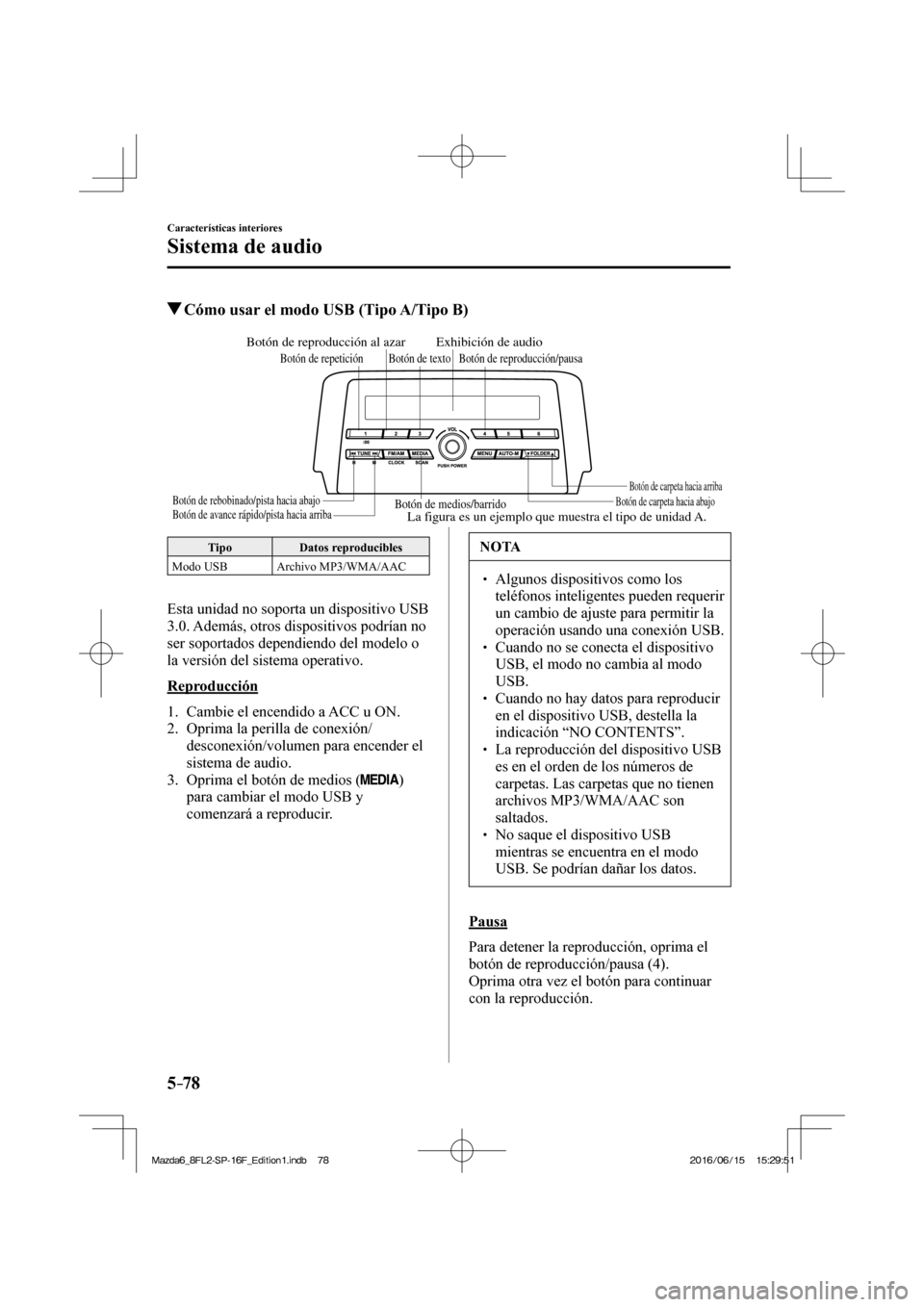 MAZDA MODEL 6 2017  Manual del propietario (in Spanish) 5–78
Características interiores
Sistema de audio
          Cómo usar el modo USB (Tipo A/Tipo B)
   Botón de medios/barridoBotón de carpeta hacia abajoBotón de carpeta hacia arriba
Botón de re