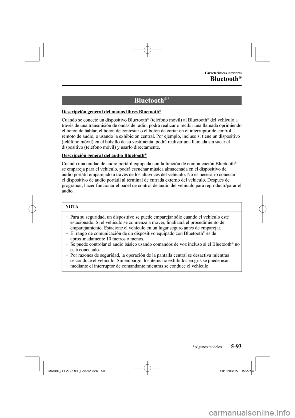 MAZDA MODEL 6 2017  Manual del propietario (in Spanish) 5–93
Características interiores
Bluetooth®
*Algunos modelos.
              Bluetooth ®  * 
    Descripción general del manos libres Bluetooth ® 
    Cuando se conecte un dispositivo Bluetooth 
