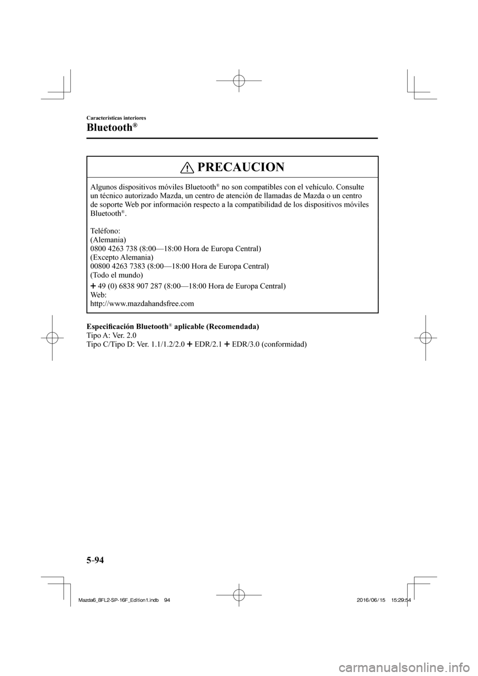 MAZDA MODEL 6 2017  Manual del propietario (in Spanish) 5–94
Características interiores
Bluetooth®
 PRECAUCION
 Algunos dispositivos móviles Bluetooth ®  no son compatibles con el vehículo. Consulte 
un técnico autorizado Mazda, un centro de atenci