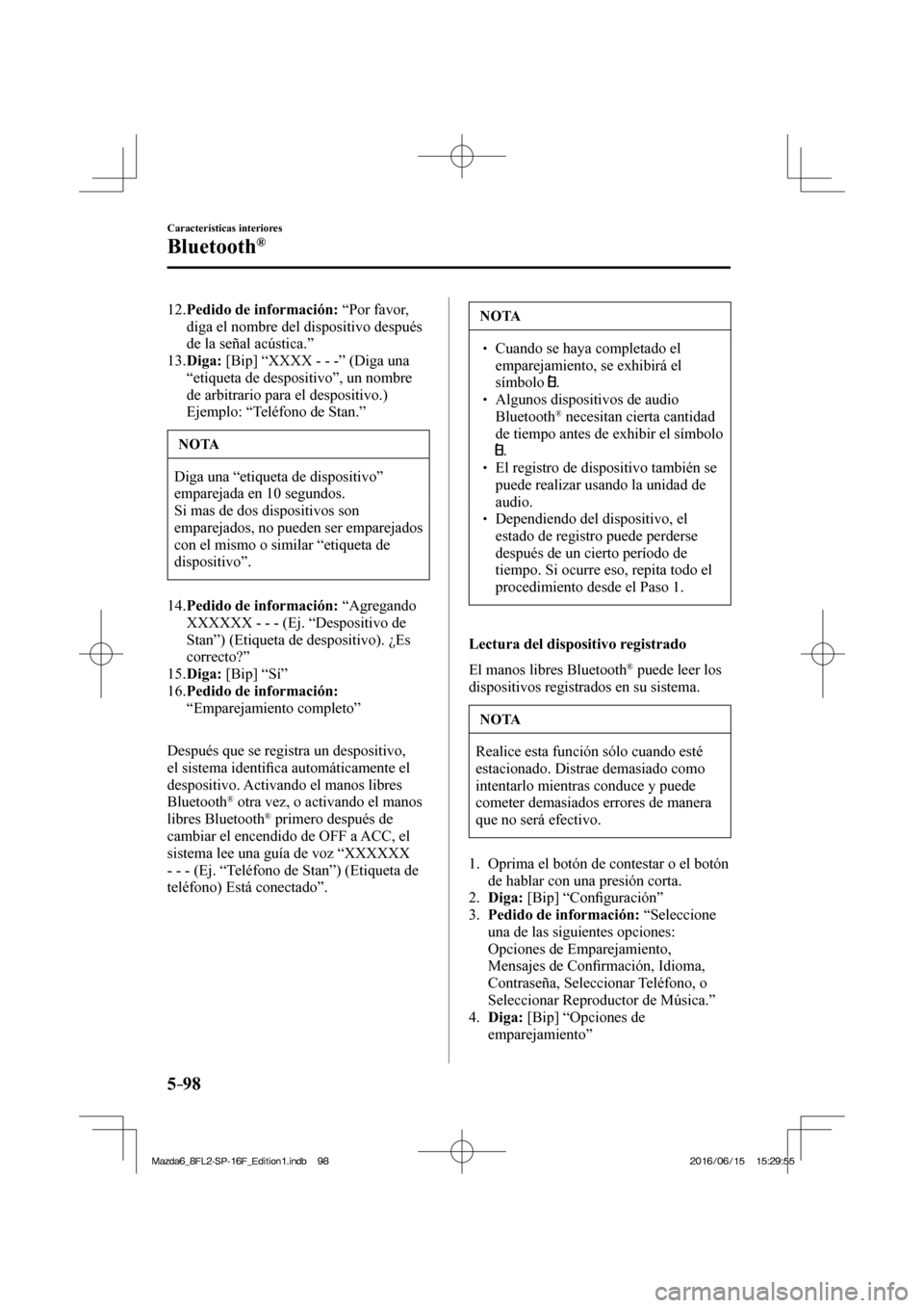 MAZDA MODEL 6 2017  Manual del propietario (in Spanish) 5–98
Características interiores
Bluetooth®
   12.   Pedido de información:  “Por favor, 
diga el nombre del dispositivo después 
de la señal acústica.”
   13.   Diga:  [Bip] “XXXX - - -