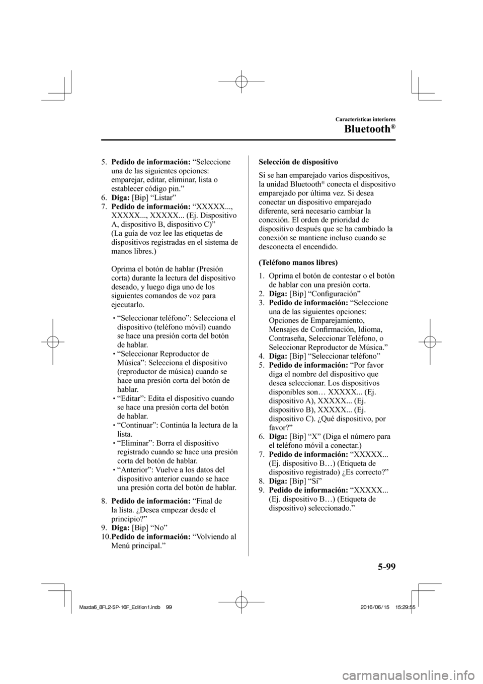 MAZDA MODEL 6 2017  Manual del propietario (in Spanish) 5–99
Características interiores
Bluetooth®
   5.    Pedido de información:   “Seleccione 
una de las siguientes opciones: 
emparejar, editar, eliminar, lista o 
establecer código pin.”
   6.
