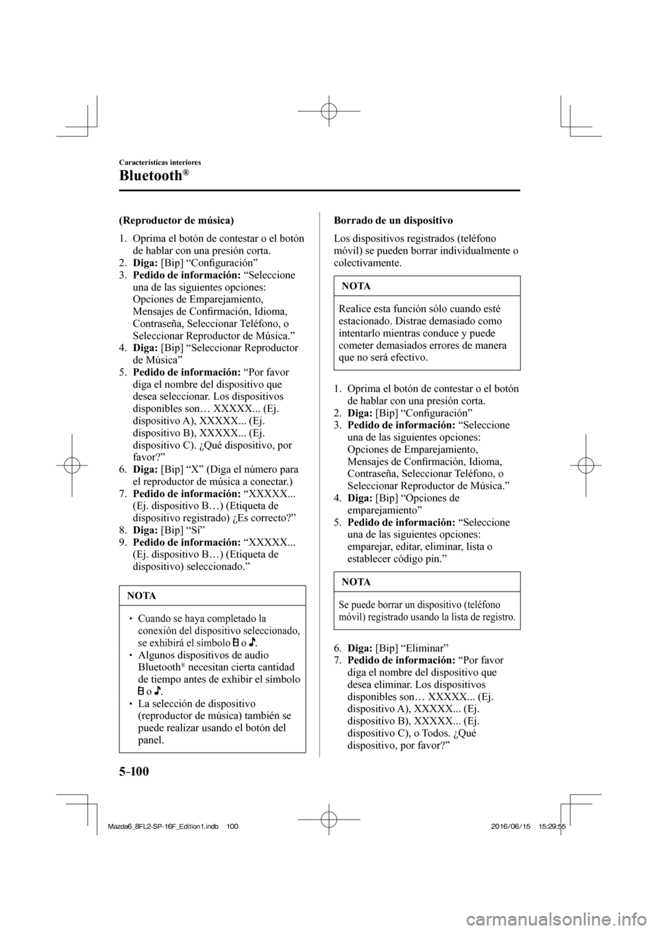 MAZDA MODEL 6 2017  Manual del propietario (in Spanish) 5–10 0
Características interiores
Bluetooth®
  (Reproductor  de  música)
     1.   Oprima el botón de contestar o el botón 
de hablar con una presión corta.
   2.    Diga:  [Bip] “Con�¿ gur