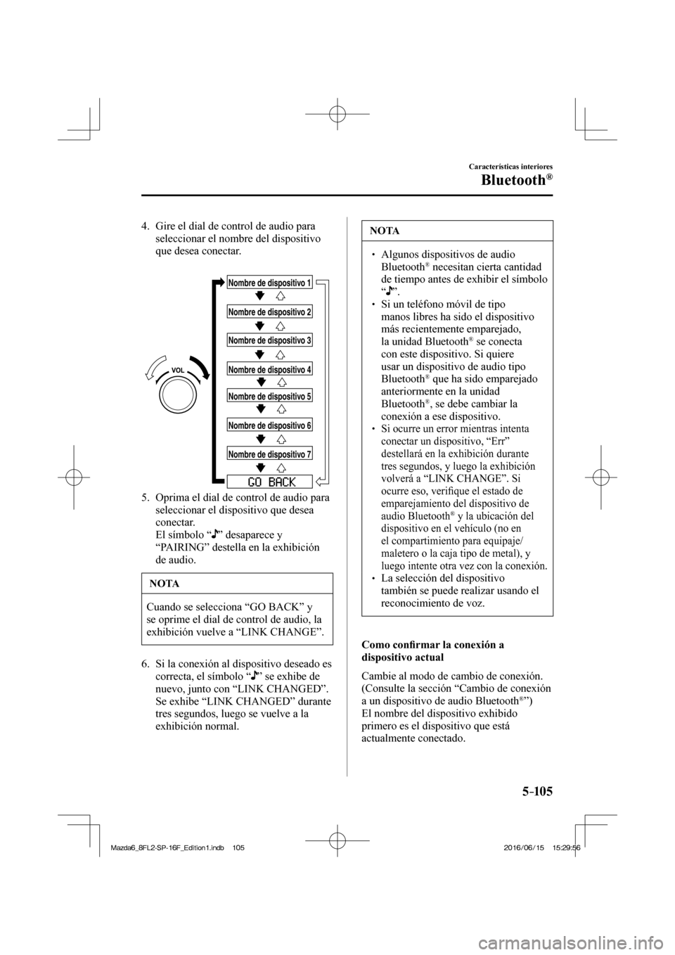 MAZDA MODEL 6 2017 Manual del propietario (in Spanish) 5–105
Características interiores
Bluetooth®
4. Gire el dial de control de audio para
seleccionar el nombre del dispositivo
que desea conectar.
Nombre de dispositivo 1
Nombre de dispos MAZDA MODEL 6 2017 Manual del propietario (in Spanish) 5–105
Características interiores
Bluetooth®
4. Gire el dial de control de audio para
seleccionar el nombre del dispositivo
que desea conectar.
Nombre de dispositivo 1
Nombre de dispos