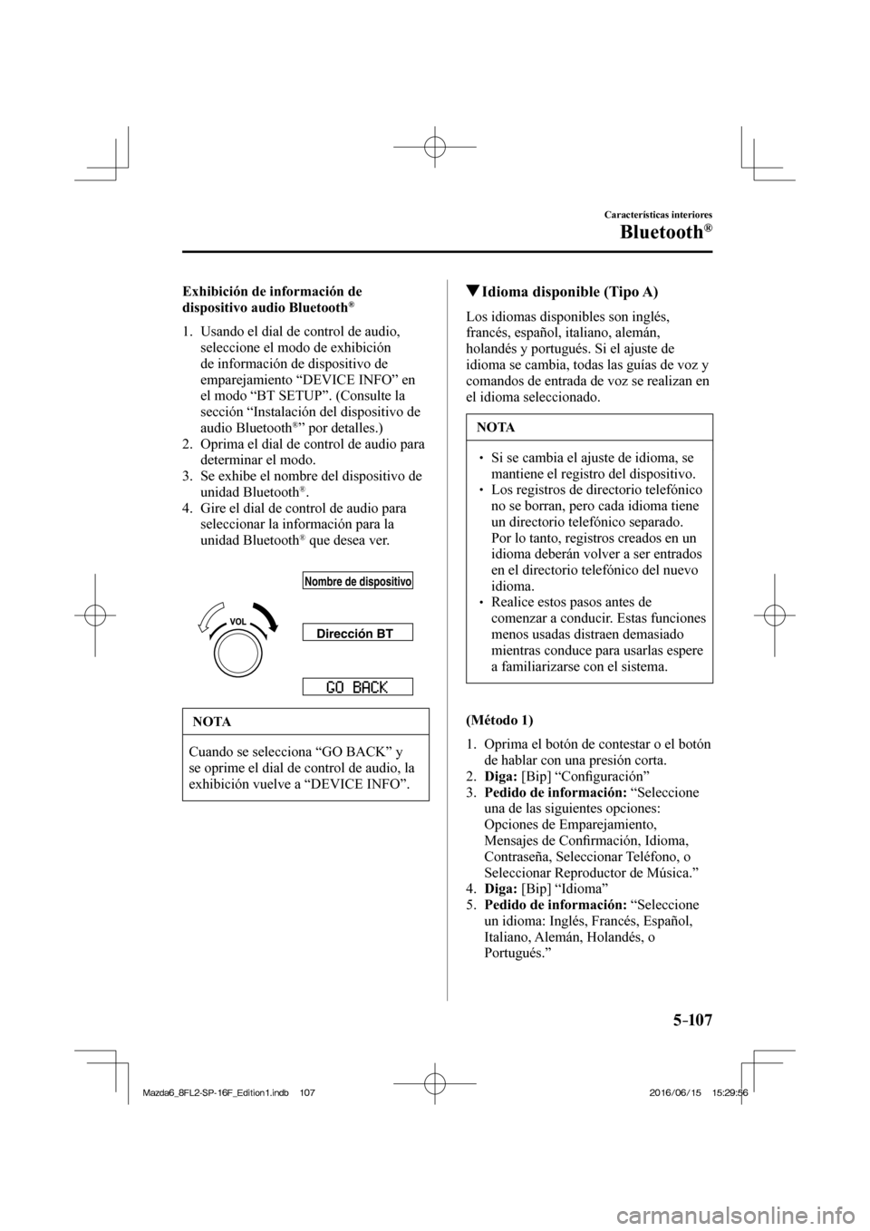 MAZDA MODEL 6 2017 Manual del propietario (in Spanish) 5–107
Características interiores
Bluetooth®
Exhibición de información de
dispositivo audio Bluetooth ®
1. Usando el dial de control de audio,
seleccione el modo de exhibi MAZDA MODEL 6 2017 Manual del propietario (in Spanish) 5–107
Características interiores
Bluetooth®
Exhibición de información de
dispositivo audio Bluetooth ®
1. Usando el dial de control de audio,
seleccione el modo de exhibi
