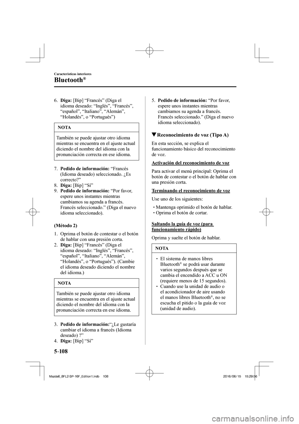 MAZDA MODEL 6 2017  Manual del propietario (in Spanish) 5–10 8
Características interiores
Bluetooth®
   6.    Diga:  [Bip] “Francés” (Diga el 
idioma deseado: “Inglés”, “Francés”, 
“español”, “Italiano”, “Alemán”, 
“Holan