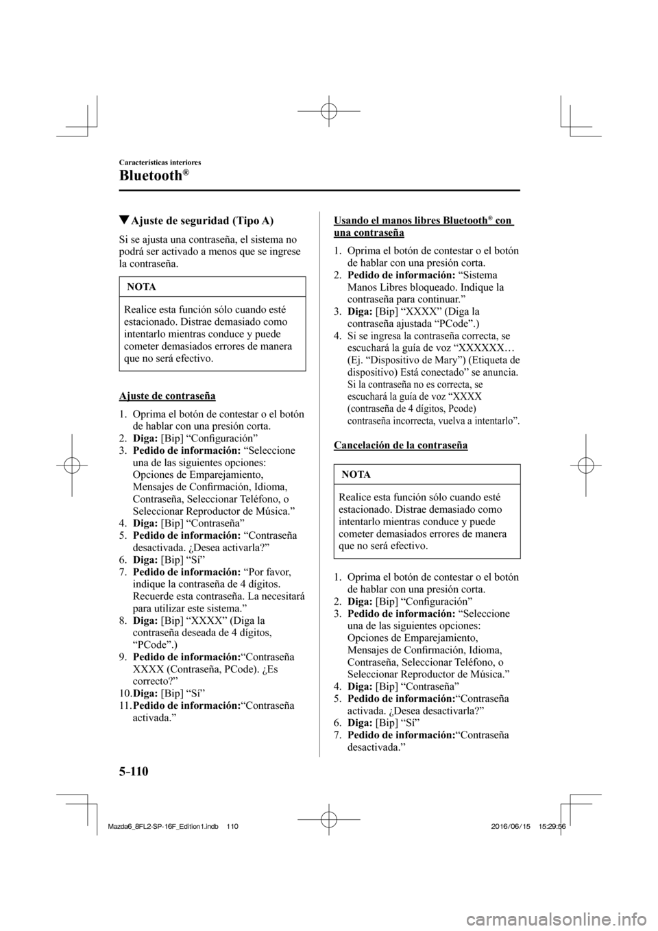 MAZDA MODEL 6 2017 Manual del propietario (in Spanish) 5–110
Características interiores
Bluetooth®
Ajuste de seguridad (Tipo A)
Si se ajusta una contraseña, el sistema no
podrá ser activado a menos que se ingrese
la contraseña.
NOT MAZDA MODEL 6 2017 Manual del propietario (in Spanish) 5–110
Características interiores
Bluetooth®
Ajuste de seguridad (Tipo A)
Si se ajusta una contraseña, el sistema no
podrá ser activado a menos que se ingrese
la contraseña.
NOT