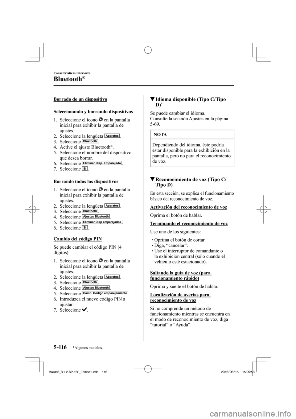 MAZDA MODEL 6 2017  Manual del propietario (in Spanish) 5–116
Características interiores
Bluetooth®
*Algunos modelos.
  Borrado de un dispositivo
    Seleccionando  y  borrando  dispositivos
     1.   Seleccione  el  ícono   
  en la pantalla 
inicial
