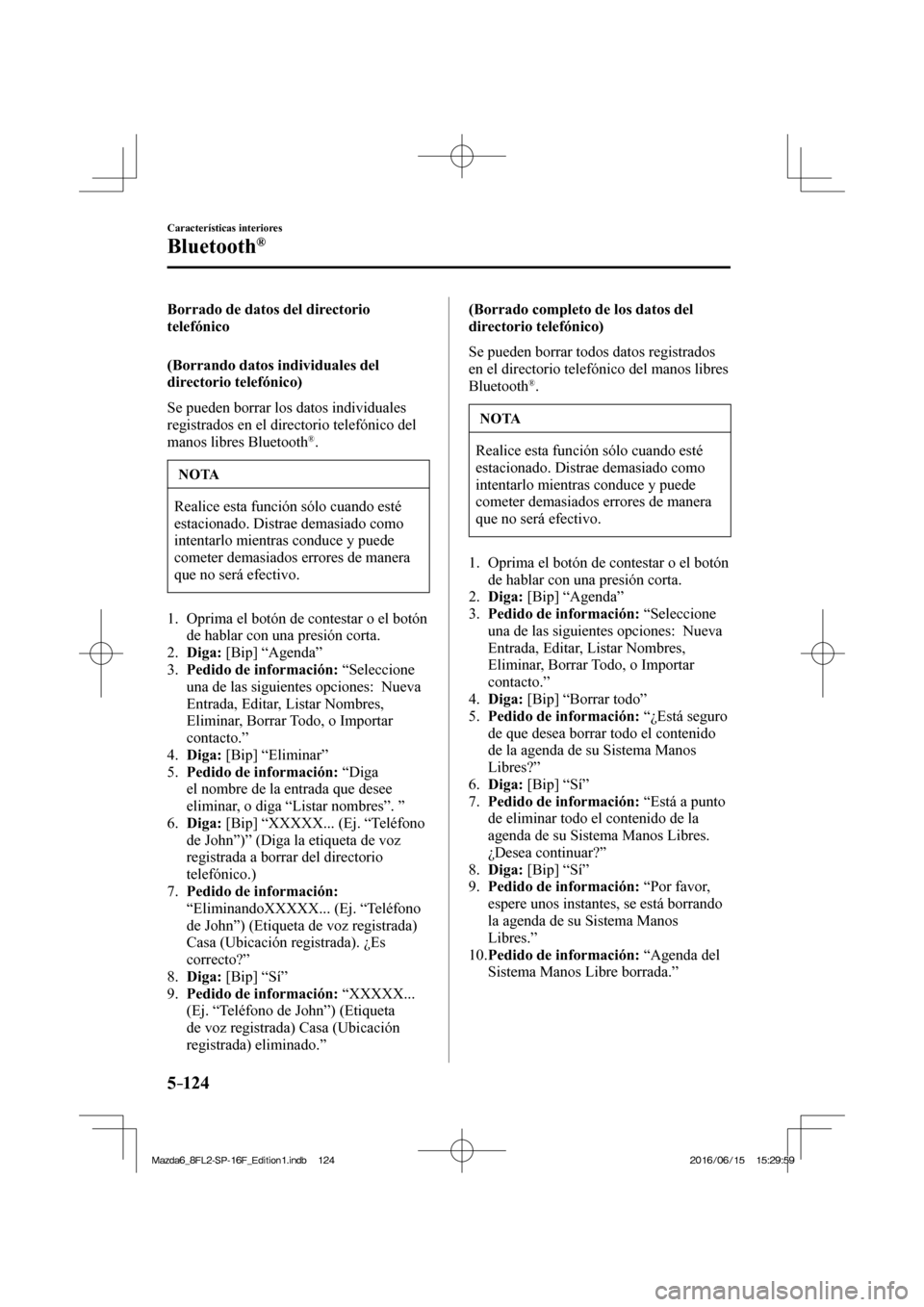 MAZDA MODEL 6 2017  Manual del propietario (in Spanish) 5–124
Características interiores
Bluetooth®
  Borrado de datos del directorio 
telefónico
    (Borrando  datos  individuales  del 
directorio telefónico)
    Se pueden borrar los datos individua