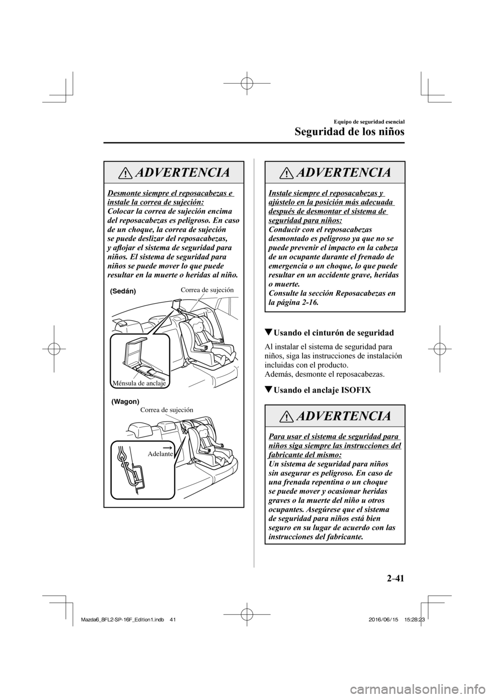 MAZDA MODEL 6 2017  Manual del propietario (in Spanish) 2–41
Equipo de seguridad esencial
Seguridad de los niños
 ADVERTENCIA
 Desmonte siempre el reposacabezas e 
instale la correa de sujeción: 
 Colocar la correa de sujeción encima 
del reposacabeza