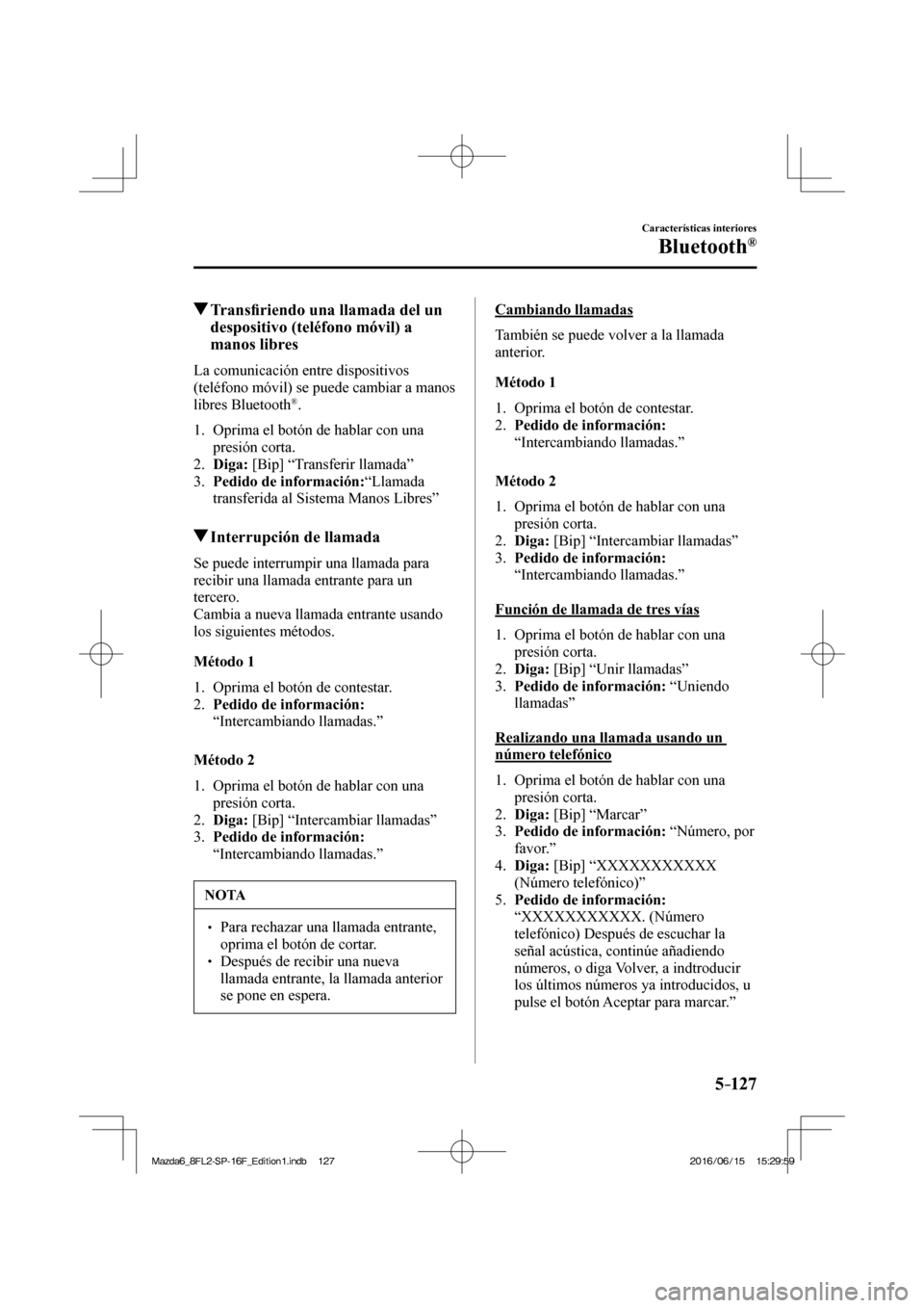 MAZDA MODEL 6 2017  Manual del propietario (in Spanish) 5–127
Características interiores
Bluetooth®
          Trans�¿ riendo una llamada del un 
despositivo (teléfono móvil) a 
manos libres
    La  comunicación  entre  dispositivos 
(teléfono móv