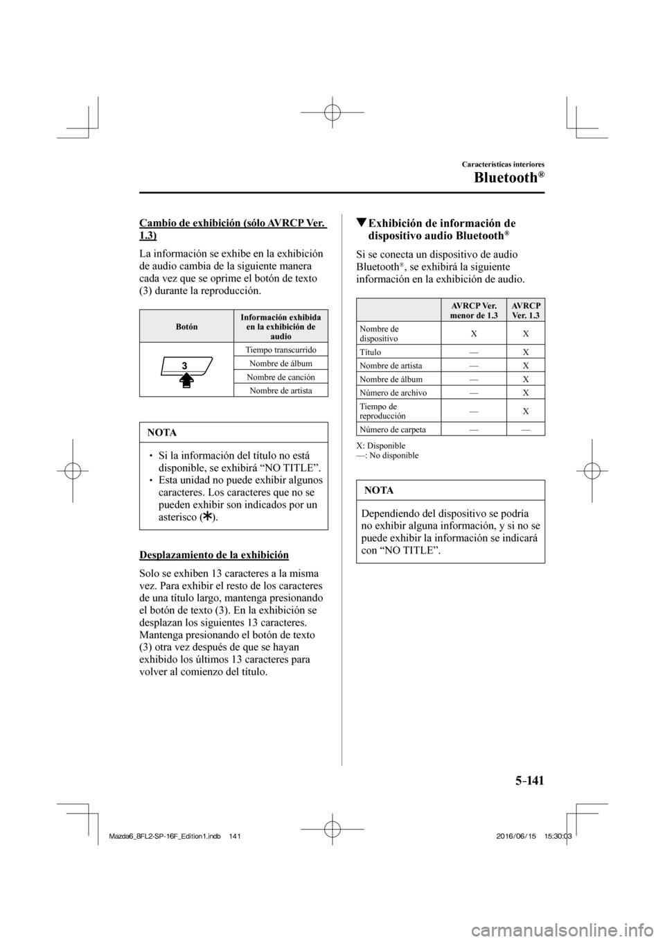 MAZDA MODEL 6 2017  Manual del propietario (in Spanish) 5–141
Características interiores
Bluetooth®
  Cambio de exhibición (sólo AVRCP Ver. 
1.3)
    La información se exhibe en la exhibición 
de audio cambia de la siguiente manera 
cada vez que se