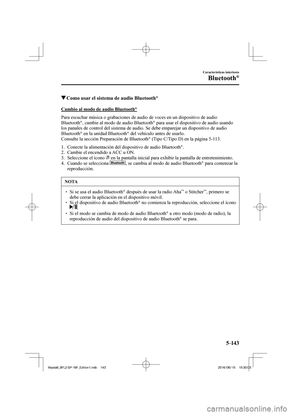 MAZDA MODEL 6 2017  Manual del propietario (in Spanish) 5–14 3
Características interiores
Bluetooth®
         Como usar el sistema de audio Bluetooth ® 
    Cambio al modo de audio Bluetooth ® 
    Para escuchar música o grabaciones de audio de voce