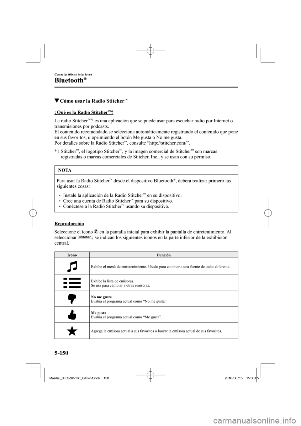 MAZDA MODEL 6 2017  Manual del propietario (in Spanish) 5–150
Características interiores
Bluetooth®
          Cómo usar la Radio Stitcher™
    ¿Qué  es  la  Radio  Stitcher™?
    La  radio  Stitcher
™ *1  es una aplicación que se puede usar p
