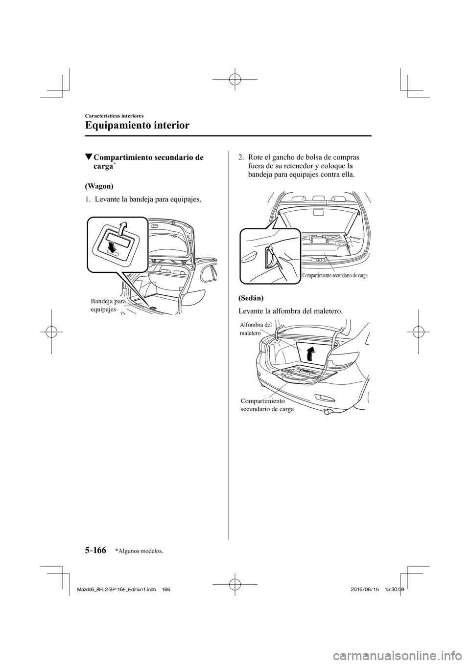 MAZDA MODEL 6 2017  Manual del propietario (in Spanish) 5–16 6
Características interiores
Equipamiento interior
*Algunos modelos.
          Compartimiento secundario de 
carga * 
              (Wagon)
     1.   Levante  la  bandeja  para  equipajes.
   