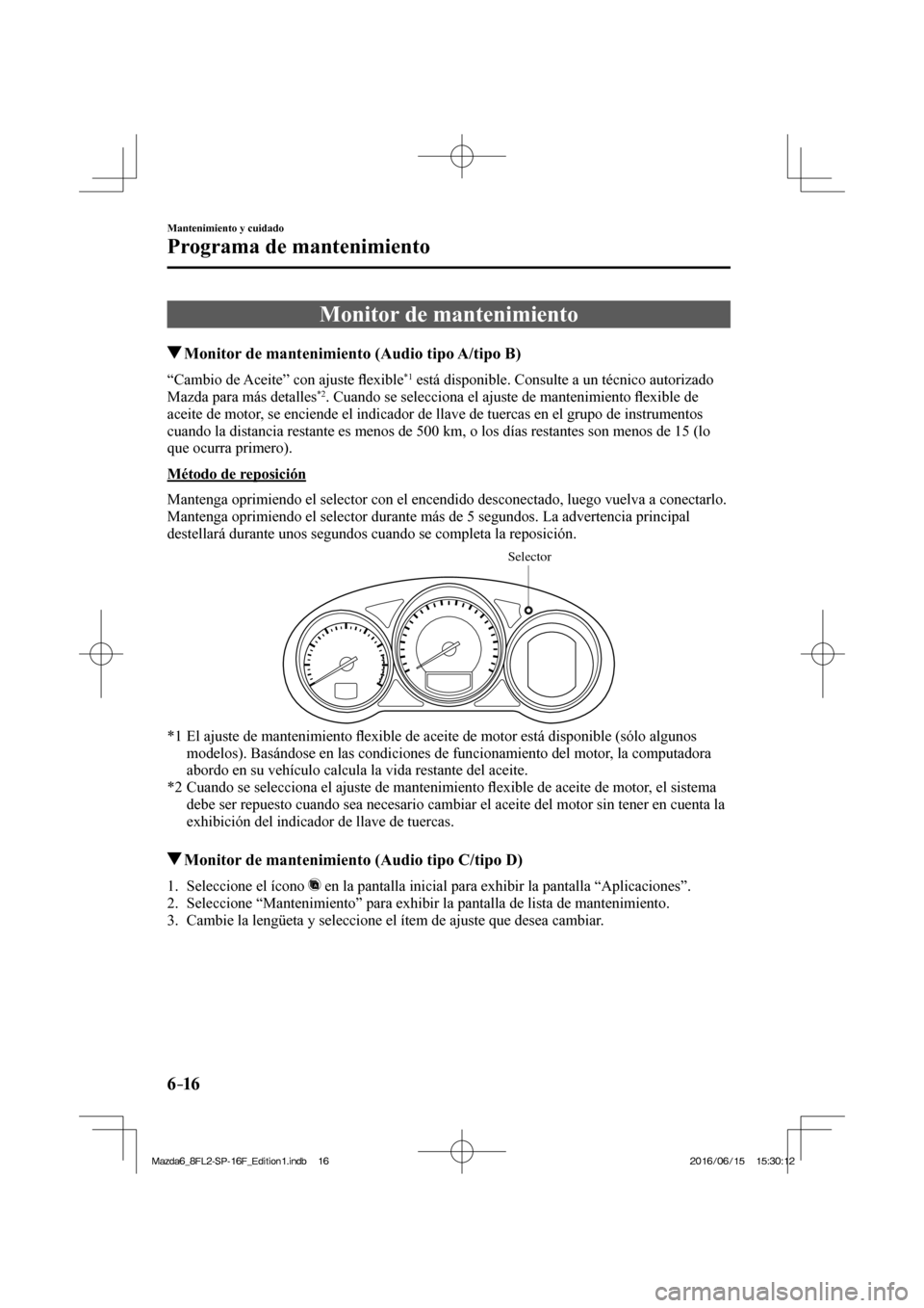 MAZDA MODEL 6 2017  Manual del propietario (in Spanish) 6–16
Mantenimiento y cuidado
Programa de mantenimiento
 Monitor de mantenimiento
               Monitor de mantenimiento (Audio tipo A/tipo B)
    “Cambio  de  Aceite”  con  ajuste �À exible *1