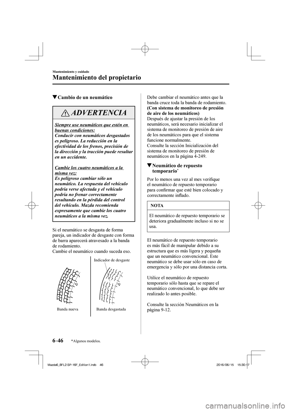 MAZDA MODEL 6 2017  Manual del propietario (in Spanish) 6–46
Mantenimiento y cuidado
Mantenimiento del propietario
*Algunos modelos.
          Cambio de un neumático
 ADVERTENCIA
 Siempre use neumáticos que estén en 
buenas condiciones: 
 Conducir con