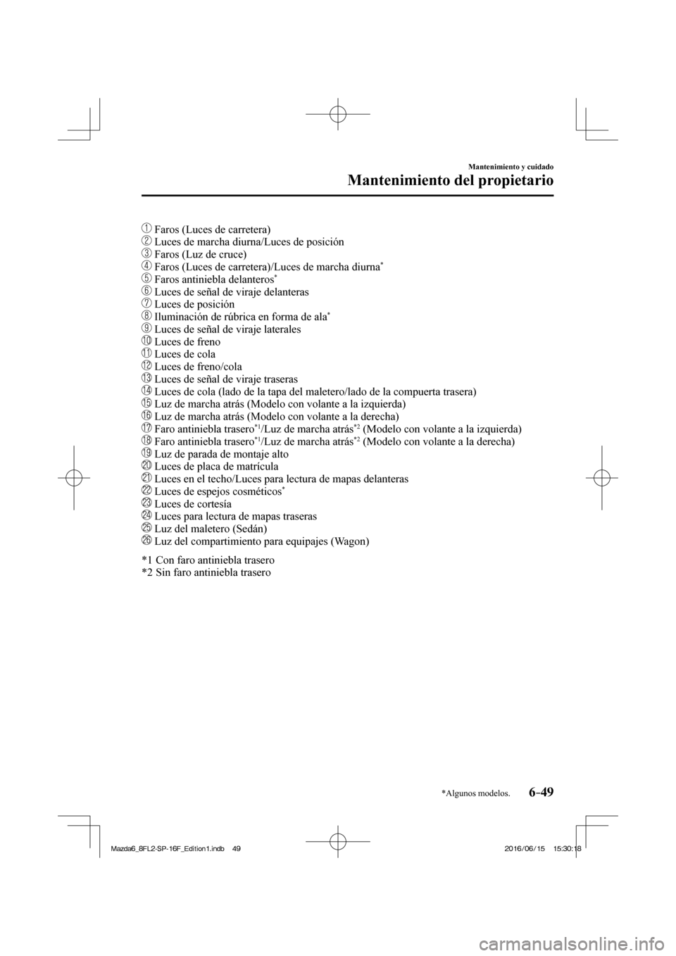 MAZDA MODEL 6 2017  Manual del propietario (in Spanish) 6–49
Mantenimiento y cuidado
Mantenimiento del propietario
*Algunos modelos.
     Faros (Luces de carretera)
   
  Luces de marcha diurna/Luces de posición
   
  Faros (Luz de cruce)
   
  Faros (L