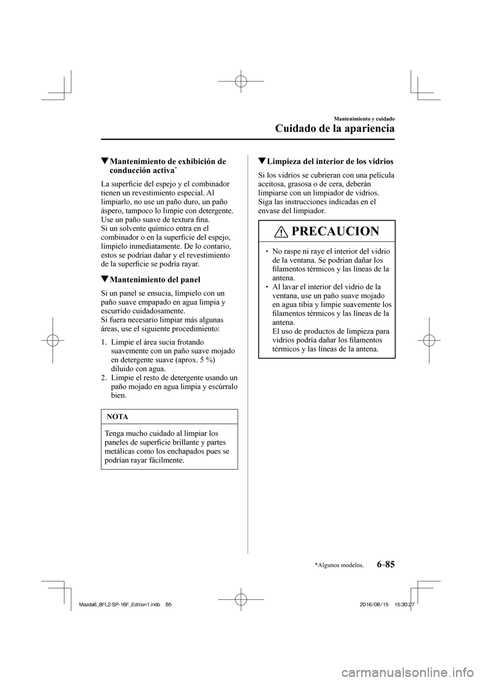 MAZDA MODEL 6 2017  Manual del propietario (in Spanish) 6–85
Mantenimiento y cuidado
Cuidado de la apariencia
*Algunos modelos.
          Mantenimiento de exhibición de 
conducción activa * 
            L a   s u p e r�¿ cie del espejo y el combinador