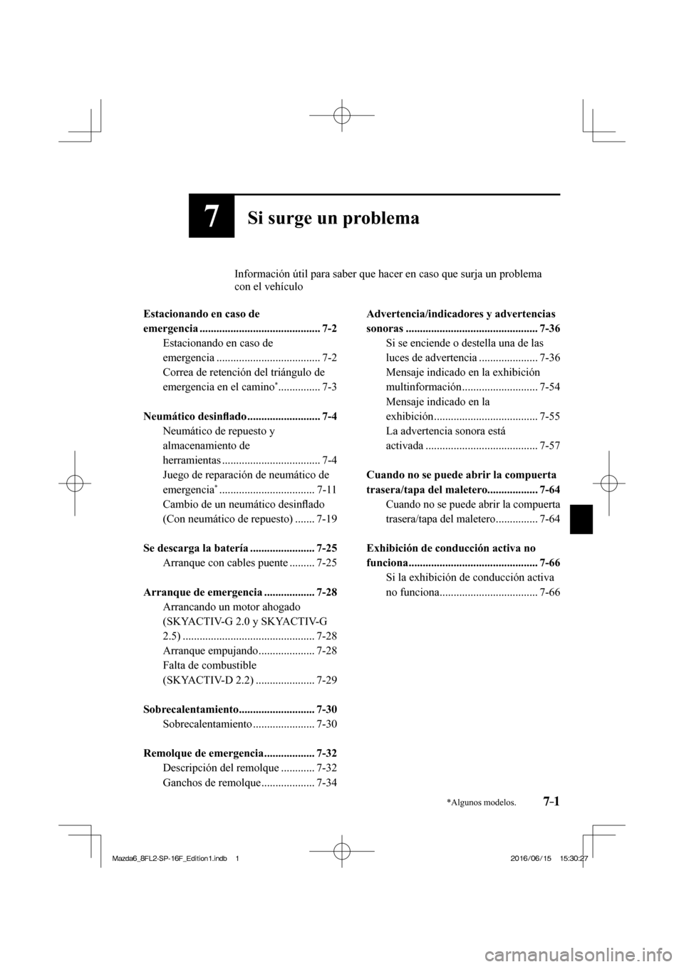 MAZDA MODEL 6 2017  Manual del propietario (in Spanish) 7–1*Algunos modelos.7–1
7Si surge un problema
          Información útil para saber que hacer en caso que surja un problema 
con el vehículo
  
   Estacionando  en  caso  de 
emergencia .......
