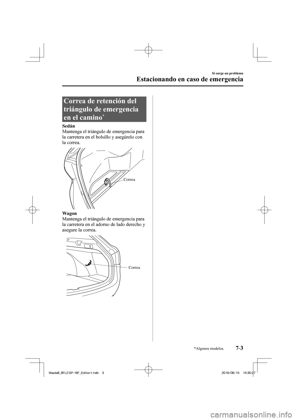 MAZDA MODEL 6 2017  Manual del propietario (in Spanish) 7–3
Si surge un problema
Estacionando en caso de emergencia
*Algunos modelos.
 Correa de retención del 
triángulo de emergencia 
en el camino 
* 
              Sedán 
  Mantenga el triángulo de 