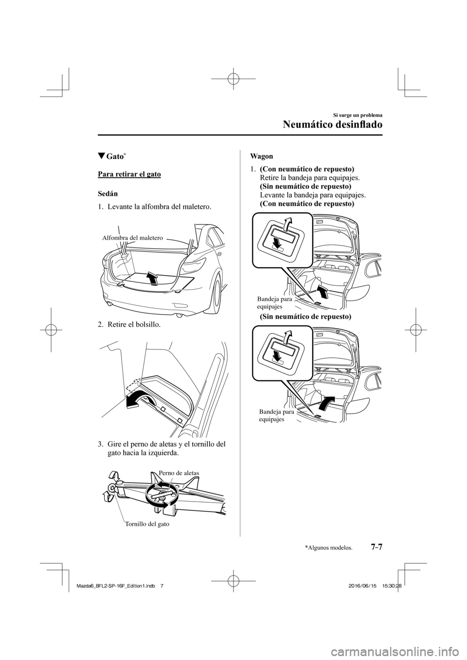 MAZDA MODEL 6 2017  Manual del propietario (in Spanish) 7–7
Si surge un problema
Neumático desin�À ado
*Algunos modelos.
         Gato * 
            Para  retirar  el  gato
    S e d á n
     1.   Levante  la  alfombra  del  maletero.
   
 
Alfombra 