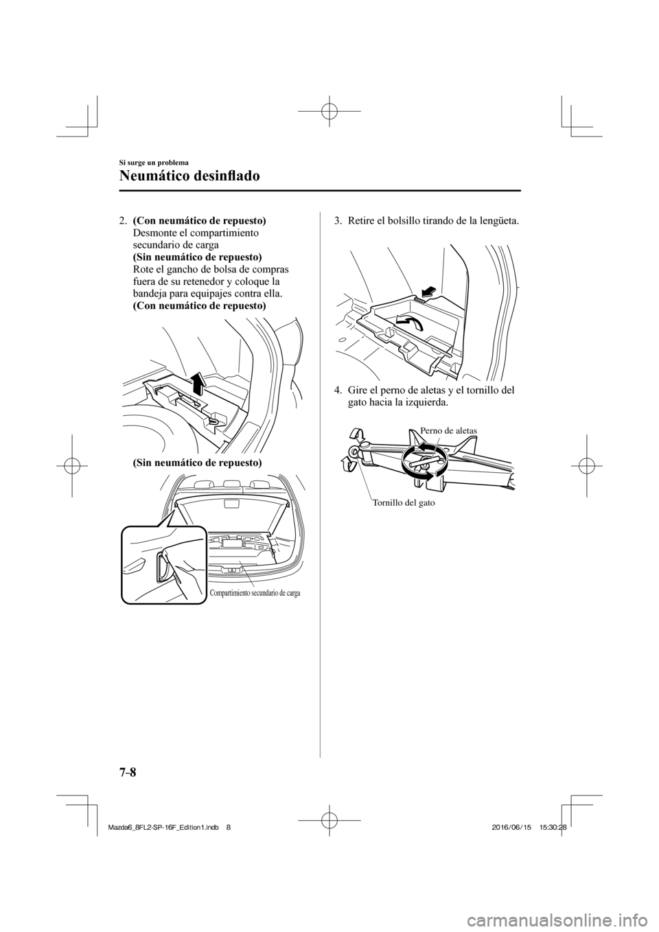 MAZDA MODEL 6 2017  Manual del propietario (in Spanish) 7–8
Si surge un problema
Neumático desin�À ado
   2.    (Con neumático de repuesto) 
    Desmonte  el  compartimiento 
secundario de carga
     (Sin neumático de repuesto) 
    Rote el gancho de