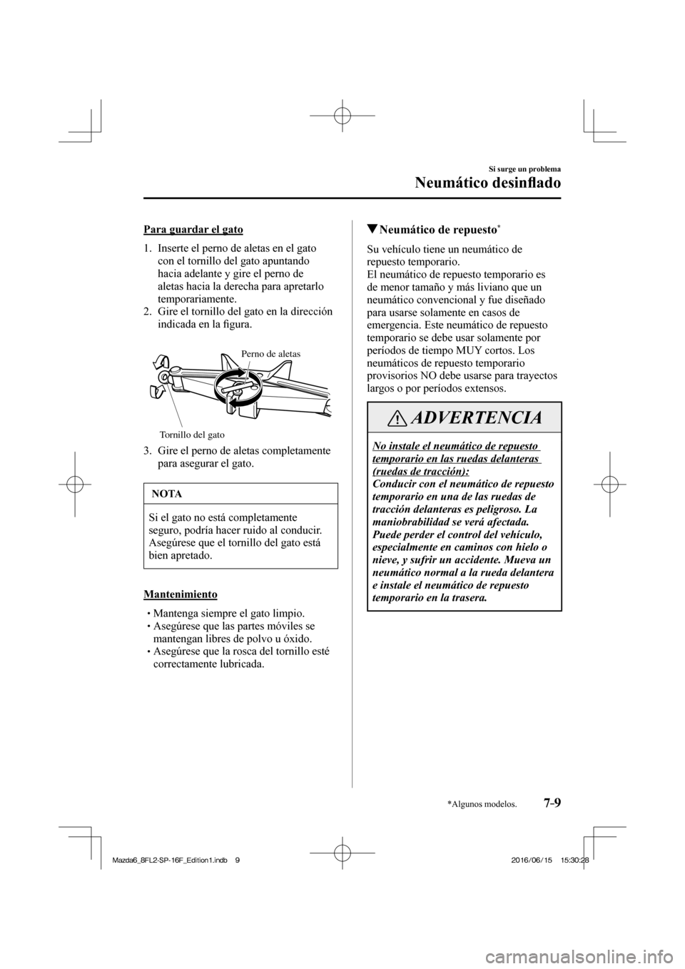 MAZDA MODEL 6 2017  Manual del propietario (in Spanish) 7–9
Si surge un problema
Neumático desin�À ado
*Algunos modelos.
    Para  guardar  el  gato
     1.   Inserte el perno de aletas en el gato 
con el tornillo del gato apuntando 
hacia adelante y g