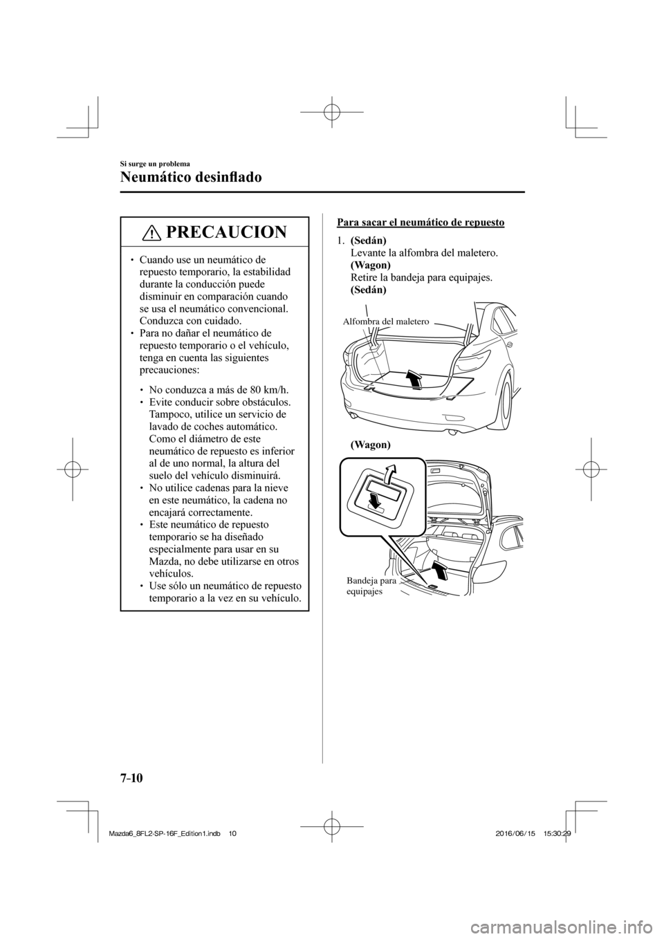 MAZDA MODEL 6 2017  Manual del propietario (in Spanish) 7–10
Si surge un problema
Neumático desin�À ado
 PRECAUCION
�
� ��  Cuando use un neumático de 
repuesto temporario, la estabilidad 
durante la conducción puede 
disminuir en comparación cua
