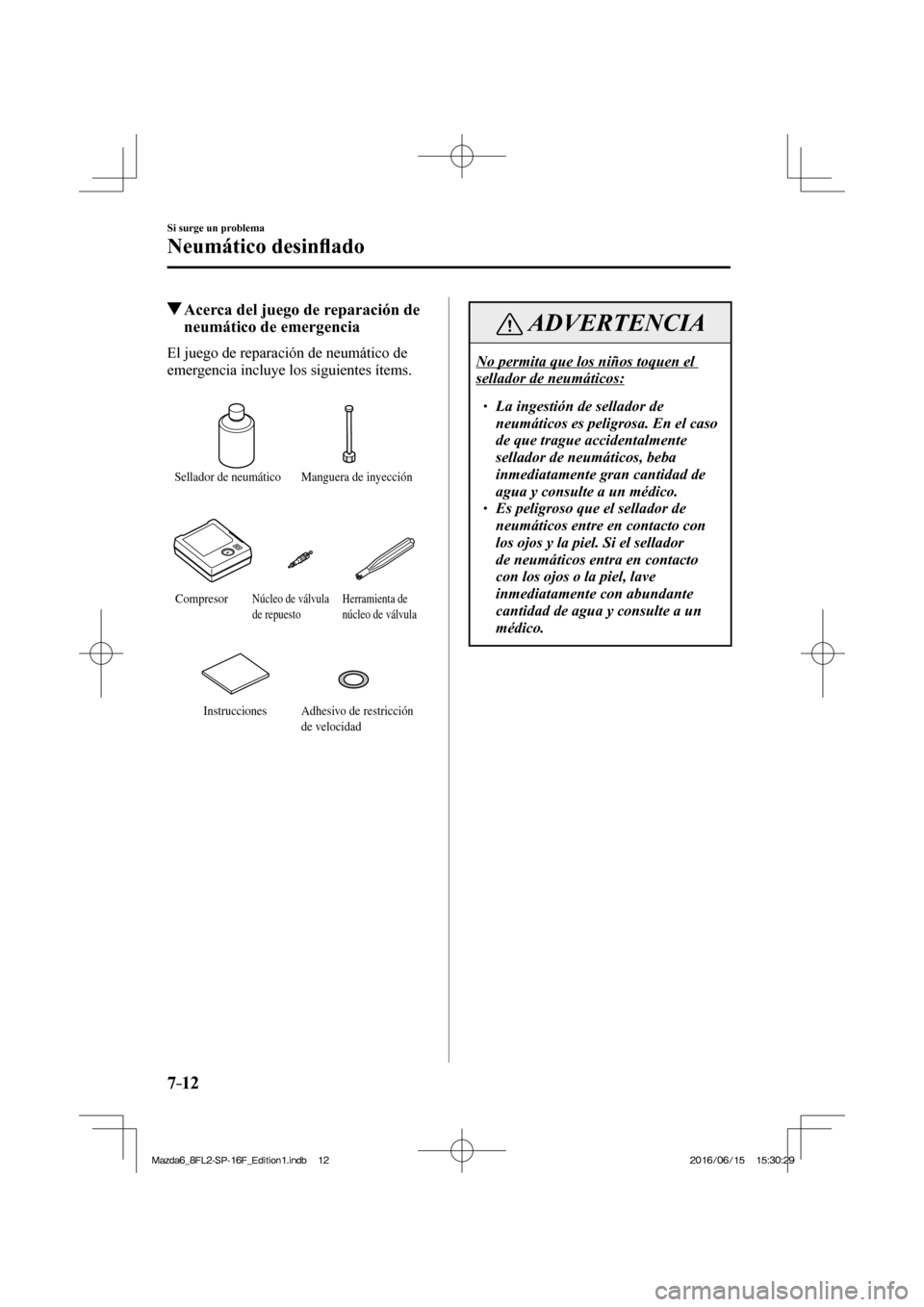 MAZDA MODEL 6 2017  Manual del propietario (in Spanish) 7–12
Si surge un problema
Neumático desin�À ado
         Acerca del juego de reparación de 
neumático de emergencia
    El juego de reparación de neumático de 
emergencia incluye los siguiente