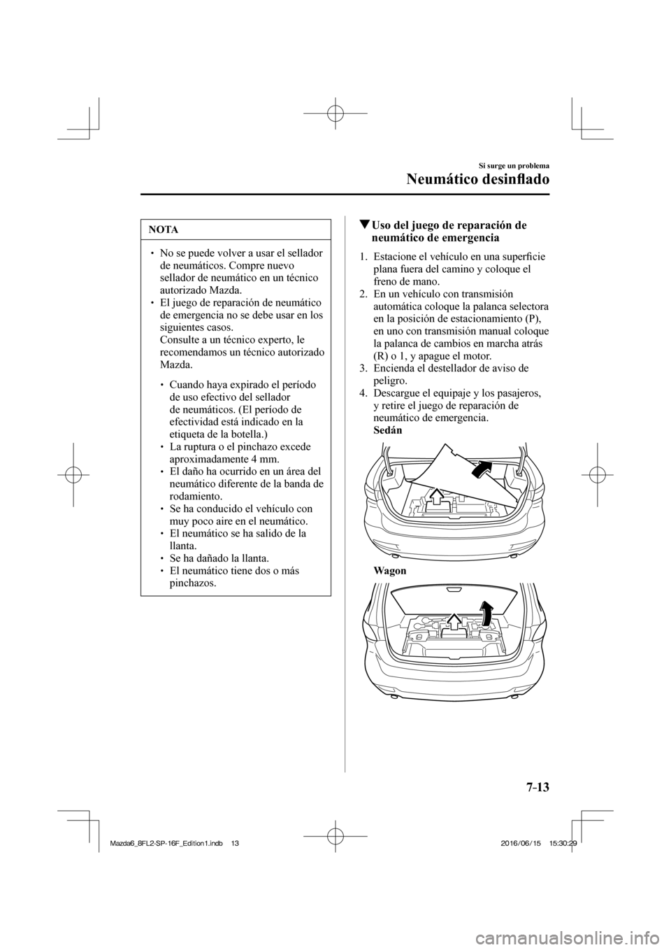 MAZDA MODEL 6 2017  Manual del propietario (in Spanish) 7–13
Si surge un problema
Neumático desin�À ado
 NOTA
�
� ��  No se puede volver a usar el sellador 
de neumáticos. Compre nuevo 
sellador de neumático en un técnico 
autorizado Mazda. 
� �