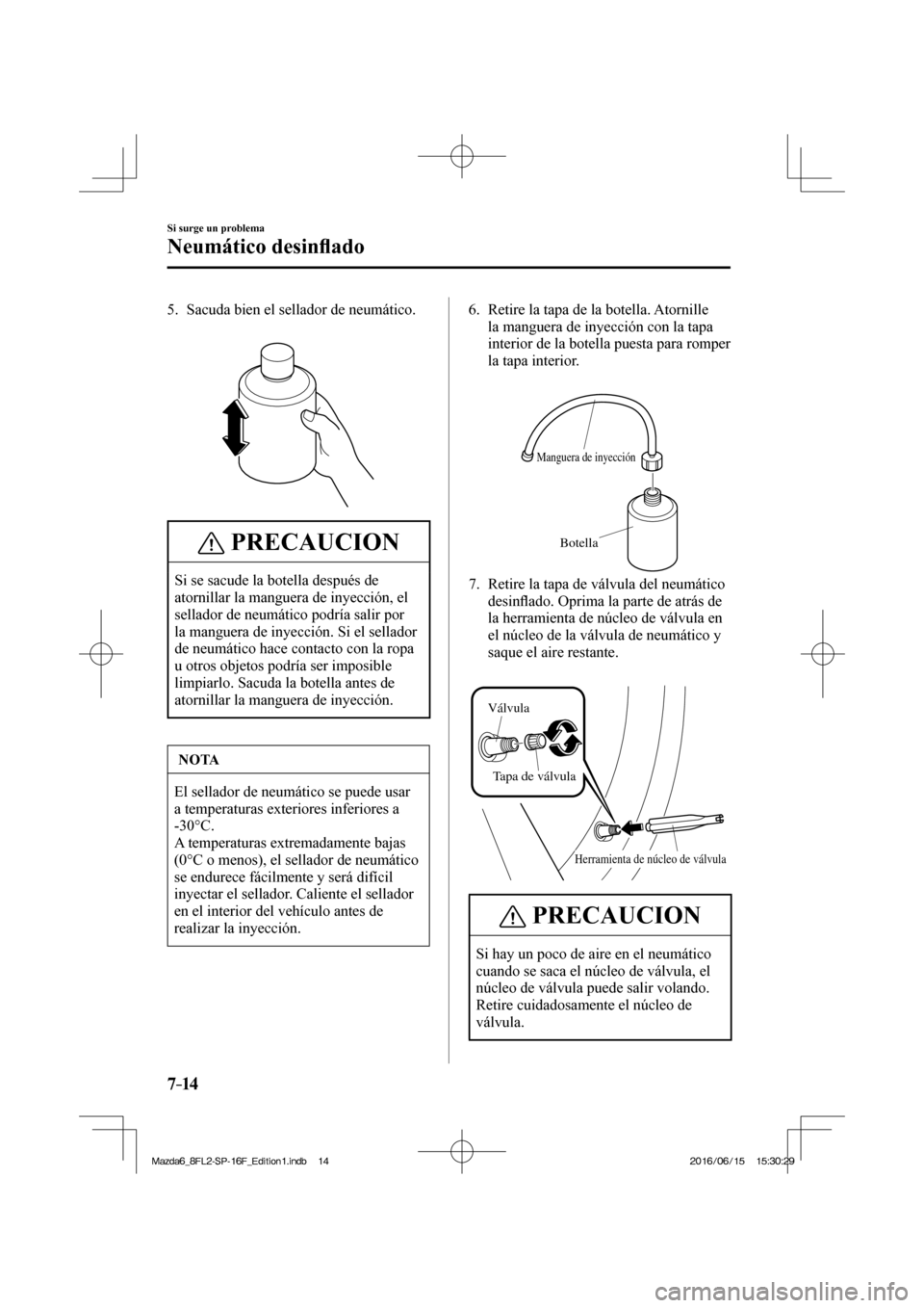MAZDA MODEL 6 2017  Manual del propietario (in Spanish) 7–14
Si surge un problema
Neumático desin�À ado
   5.   Sacuda bien el sellador de neumático.
   
 
 
 PRECAUCION
 Si se sacude la botella después de 
atornillar la manguera de inyección, el 
s