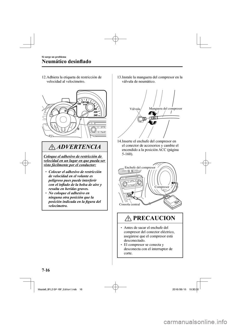MAZDA MODEL 6 2017  Manual del propietario (in Spanish) 7–16
Si surge un problema
Neumático desin�À ado
   12.  Adhiera la etiqueta de restricción de 
velocidad al velocímetro.
   
 
 
 ADVERTENCIA
 Coloque el adhesivo de restricción de 
velocidad e