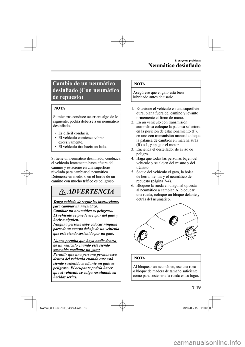 MAZDA MODEL 6 2017  Manual del propietario (in Spanish) 7–19
Si surge un problema
Neumático desin�À ado
 Cambio de un neumático 
desin�À ado (Con neumático 
de repuesto)
 NOTA
 Si mientras conduce ocurriera algo de lo 
siguiente, podría deberse a u