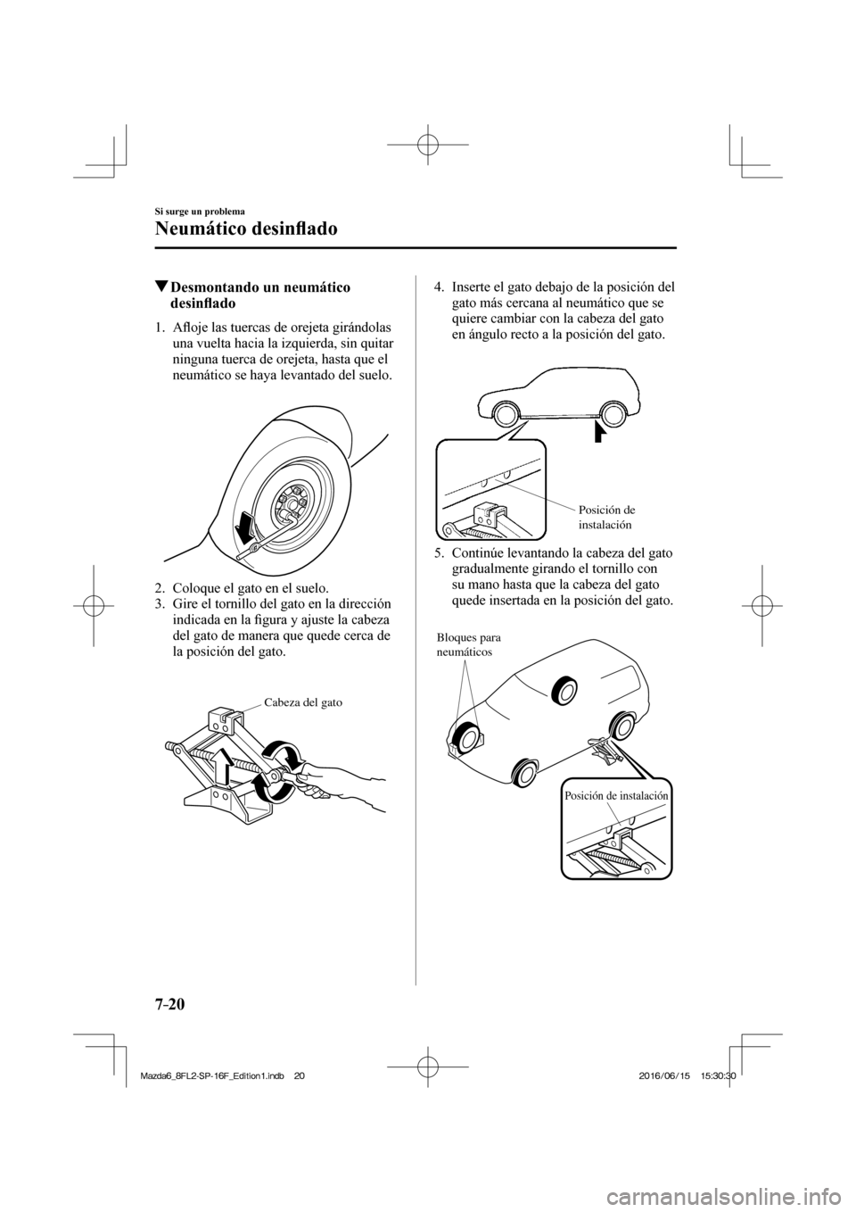 MAZDA MODEL 6 2017  Manual del propietario (in Spanish) 7–20
Si surge un problema
Neumático desin�À ado
           Desmontando un neumático 
desin�À ado
             1 .    A�À oje las tuercas de orejeta girándolas 
una vuelta hacia la izquierda, s